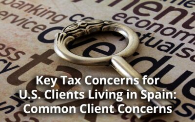 Key Tax Concerns for U.S. Clients Living in Spain: Common Client Concerns